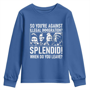 Funny Native American Youth Sweatshirt So You Are Against Illegal Immigration Splendid When Do You Leave TS14 Royal Blue Print Your Wear