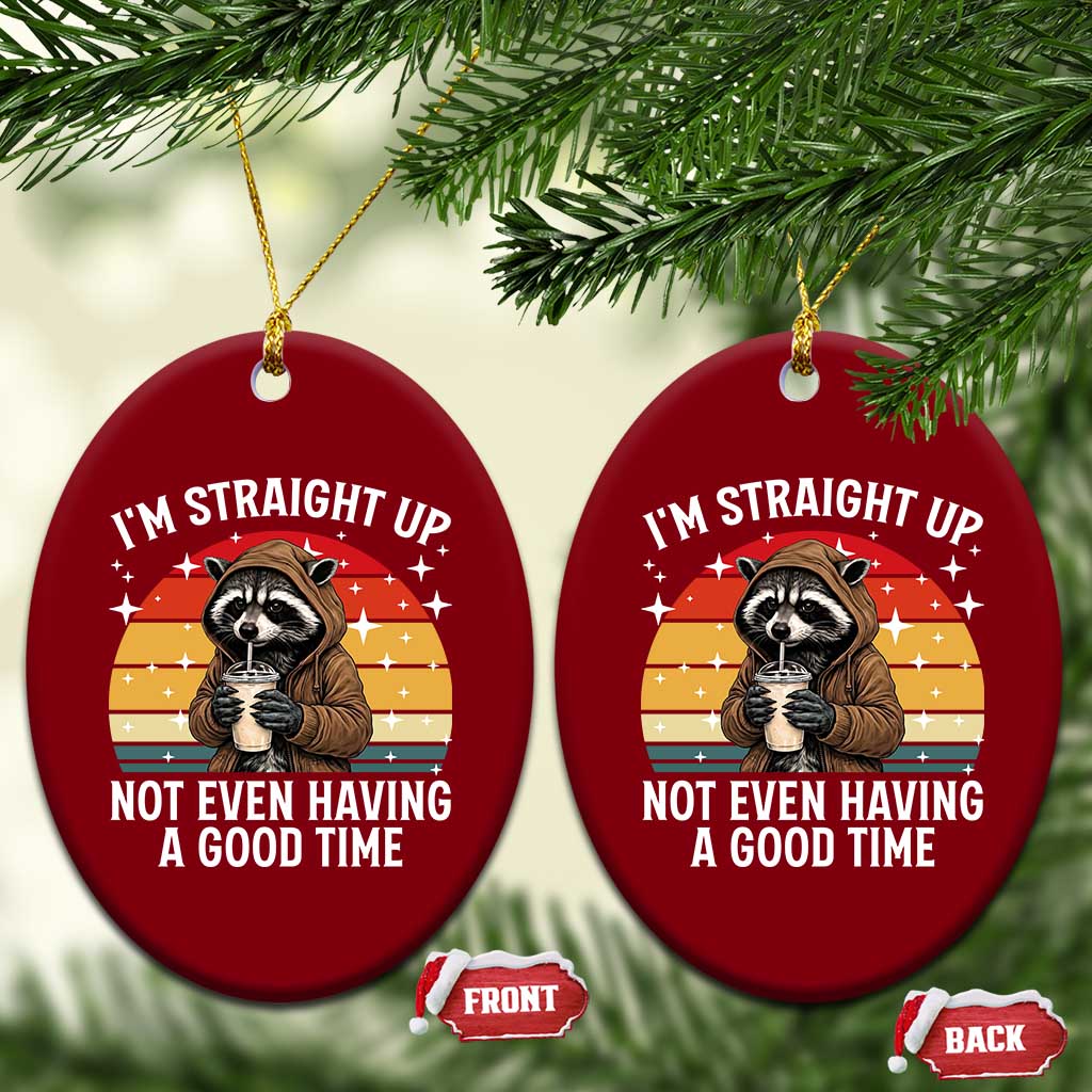 Funny Raccoon Meme Ceramic Ornament I Am Straight Up Not Even Having A Good Time TS14 Print Your Wear