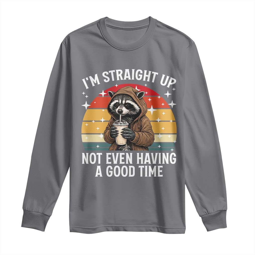 Funny Raccoon Meme Long Sleeve Shirt I Am Straight Up Not Even Having A Good Time TS14 Charcoal Print Your Wear