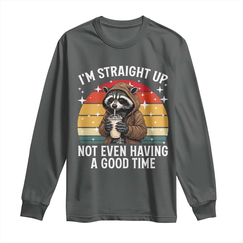 Funny Raccoon Meme Long Sleeve Shirt I Am Straight Up Not Even Having A Good Time TS14 Dark Heather Print Your Wear