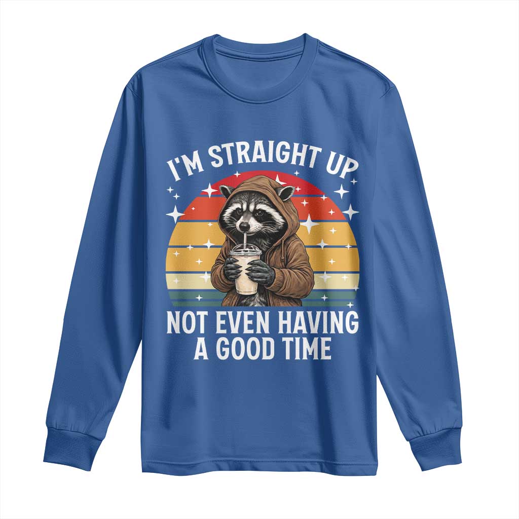 Funny Raccoon Meme Long Sleeve Shirt I Am Straight Up Not Even Having A Good Time TS14 Royal Blue Print Your Wear