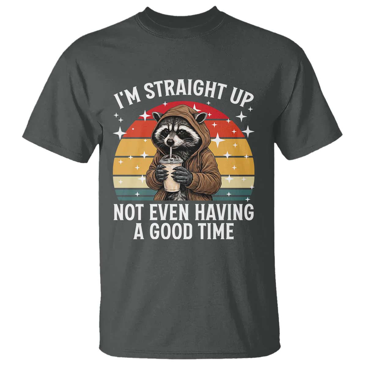 Funny Raccoon Meme T Shirt I Am Straight Up Not Even Having A Good Time TS14 Dark Heather Print Your Wear