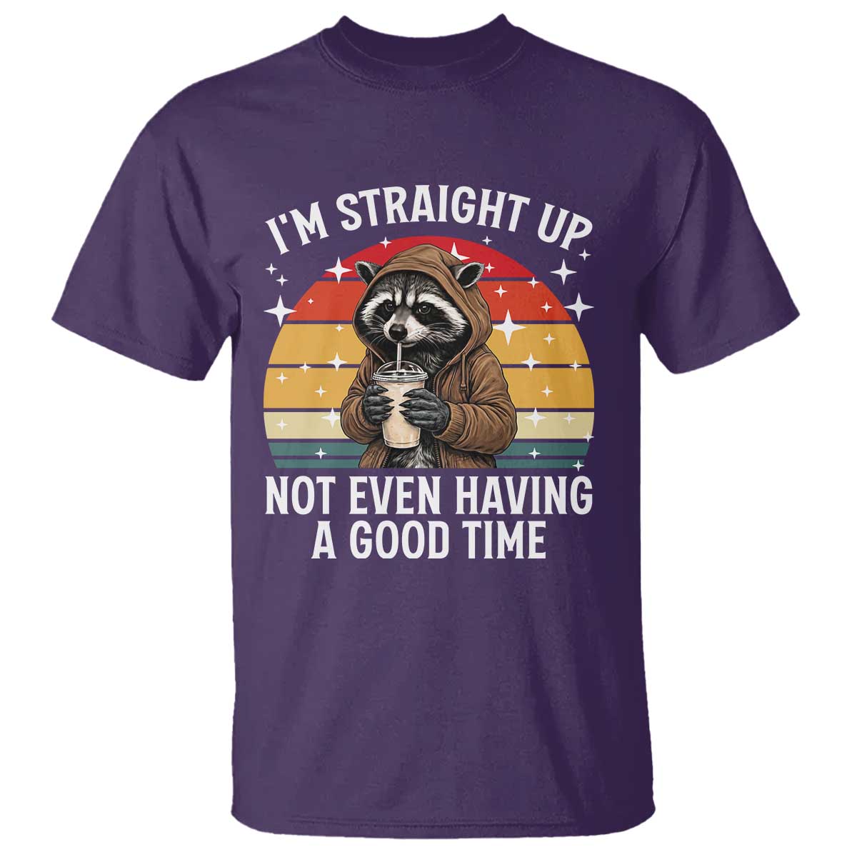 Funny Raccoon Meme T Shirt I Am Straight Up Not Even Having A Good Time TS14 Purple Print Your Wear