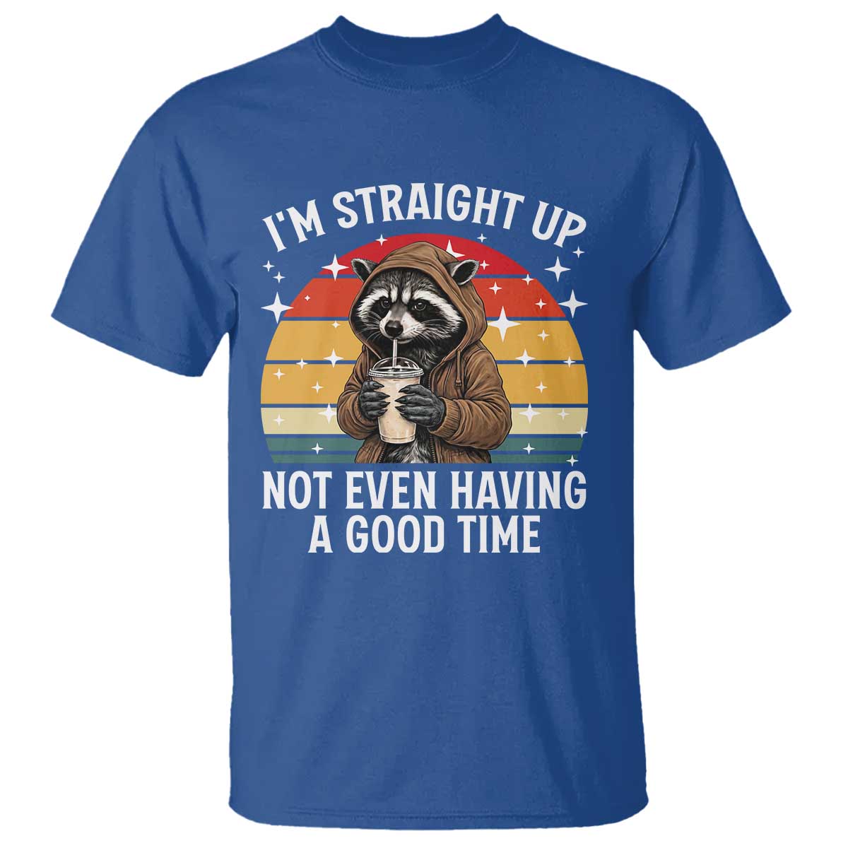 Funny Raccoon Meme T Shirt I Am Straight Up Not Even Having A Good Time TS14 Royal Blue Print Your Wear