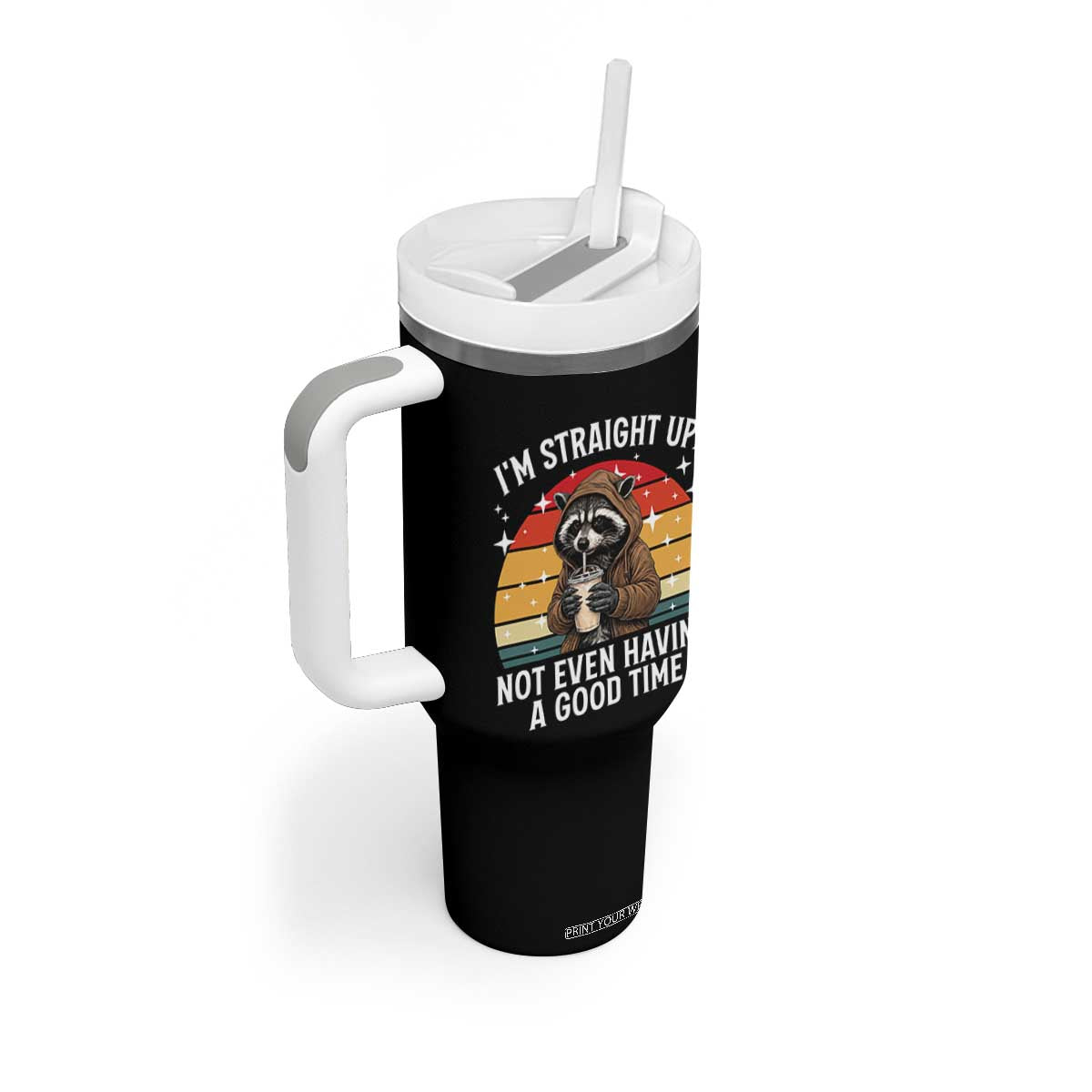 Funny Raccoon Meme Tumbler With Handle I Am Straight Up Not Even Having A Good Time TS14 Print Your Wear