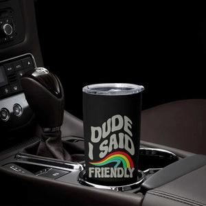 Dude I Said Friendly Tumbler Cup Funny Gamer Quote TS14 Print Your Wear