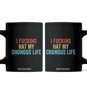 Funny Adult Humor Coffee Mug I Fcking Hat My Chungus Life TS14 Black Print Your Wear