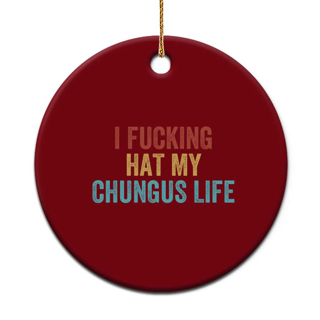Funny Adult Humor Ceramic Ornament I Fcking Hat My Chungus Life TS14 1pc Red Print Your Wear