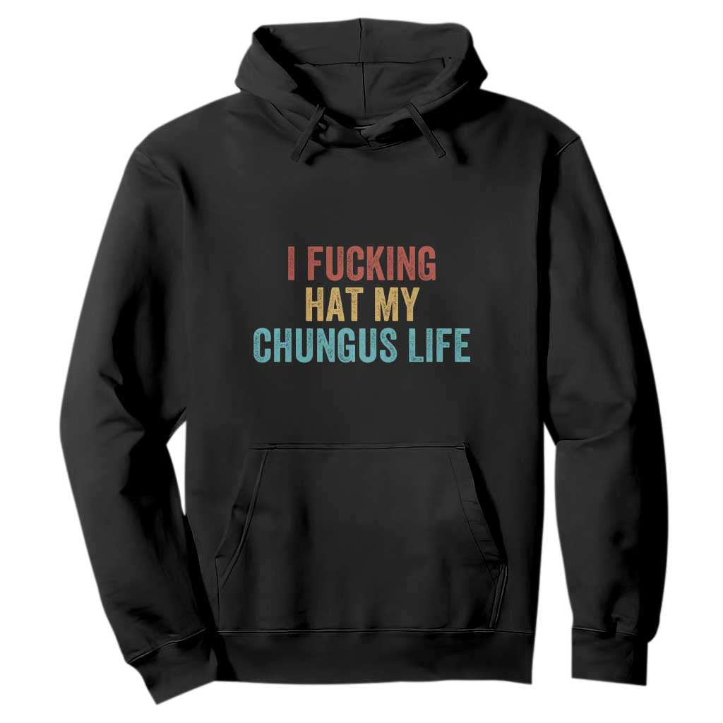 Funny Adult Humor Hoodie I Fcking Hat My Chungus Life TS14 Black Print Your Wear