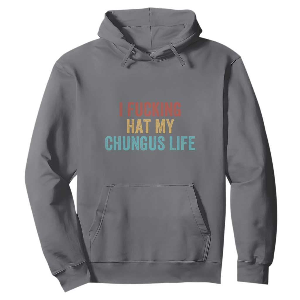 Funny Adult Humor Hoodie I Fcking Hat My Chungus Life TS14 Charcoal Print Your Wear