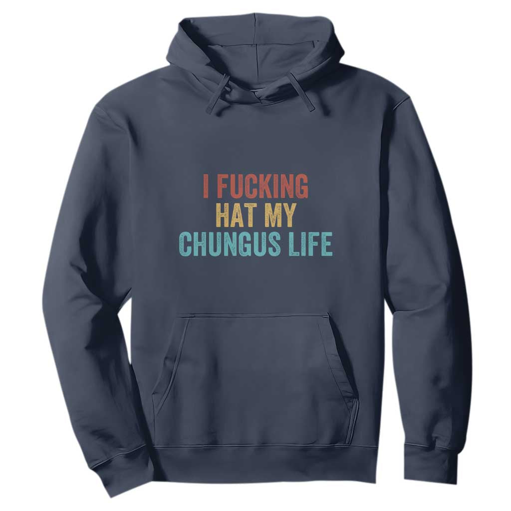 Funny Adult Humor Hoodie I Fcking Hat My Chungus Life TS14 Navy Print Your Wear