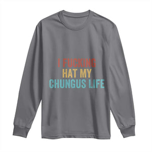 Funny Adult Humor Long Sleeve Shirt I Fcking Hat My Chungus Life TS14 Charcoal Print Your Wear