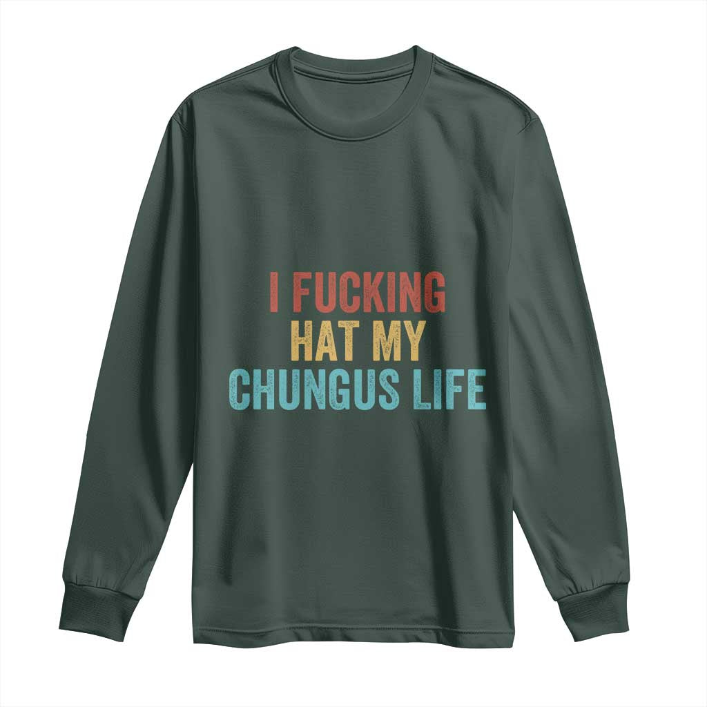 Funny Adult Humor Long Sleeve Shirt I Fcking Hat My Chungus Life TS14 Dark Forest Green Print Your Wear
