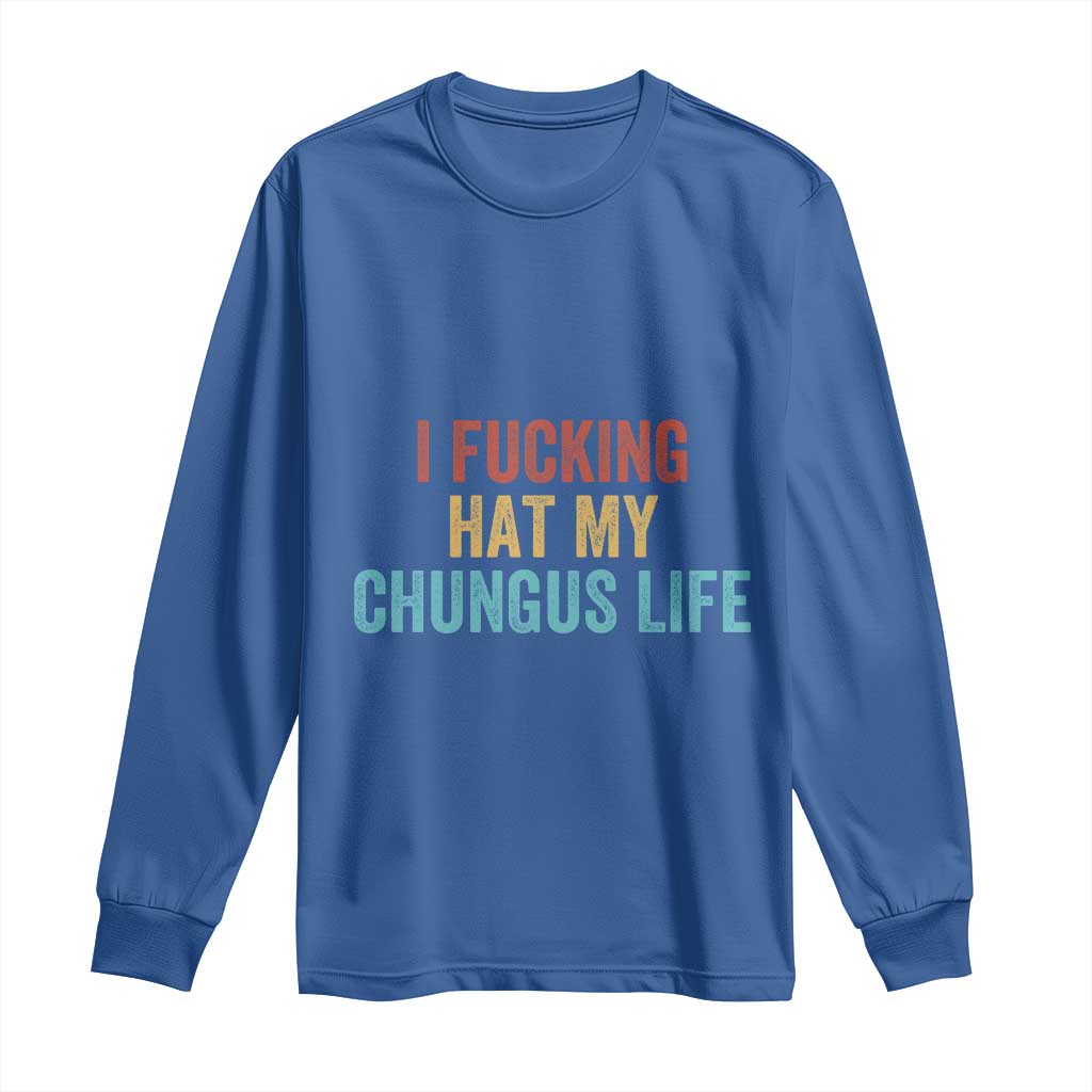 Funny Adult Humor Long Sleeve Shirt I Fcking Hat My Chungus Life TS14 Royal Blue Print Your Wear