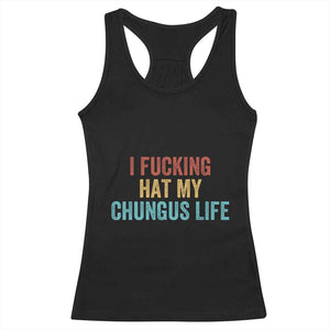 Funny Adult Humor Racerback Tank Top I Fcking Hat My Chungus Life TS14 Black Print Your Wear