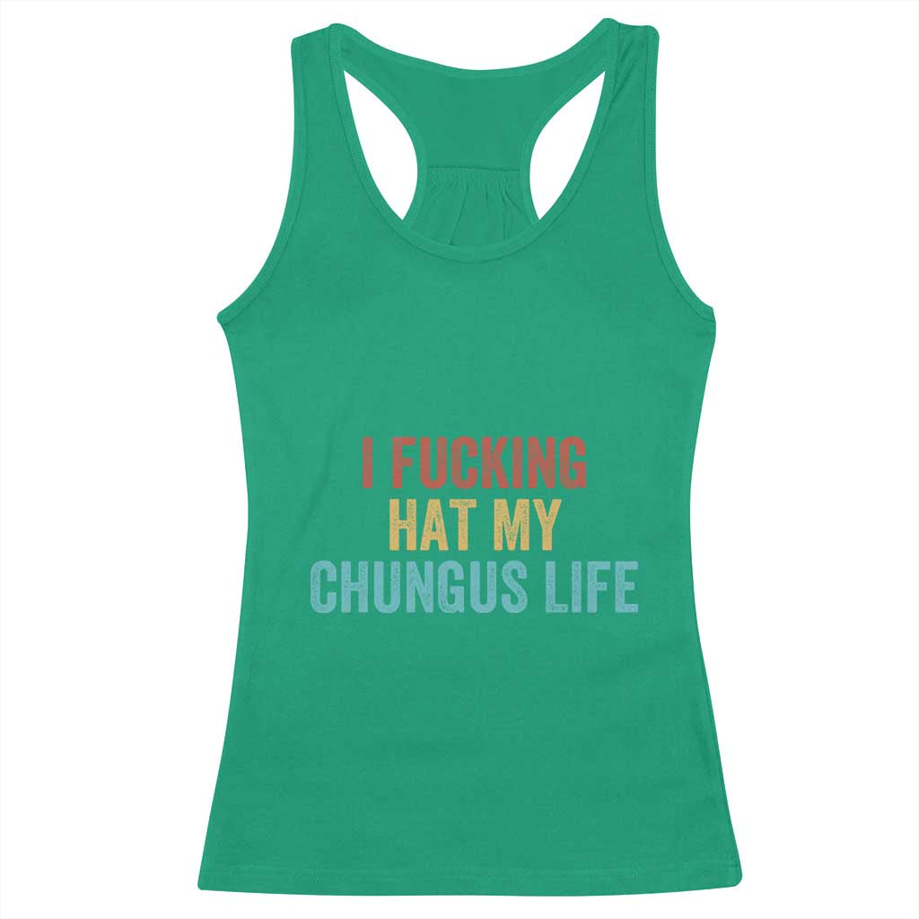 Funny Adult Humor Racerback Tank Top I Fcking Hat My Chungus Life TS14 Irish Green Print Your Wear