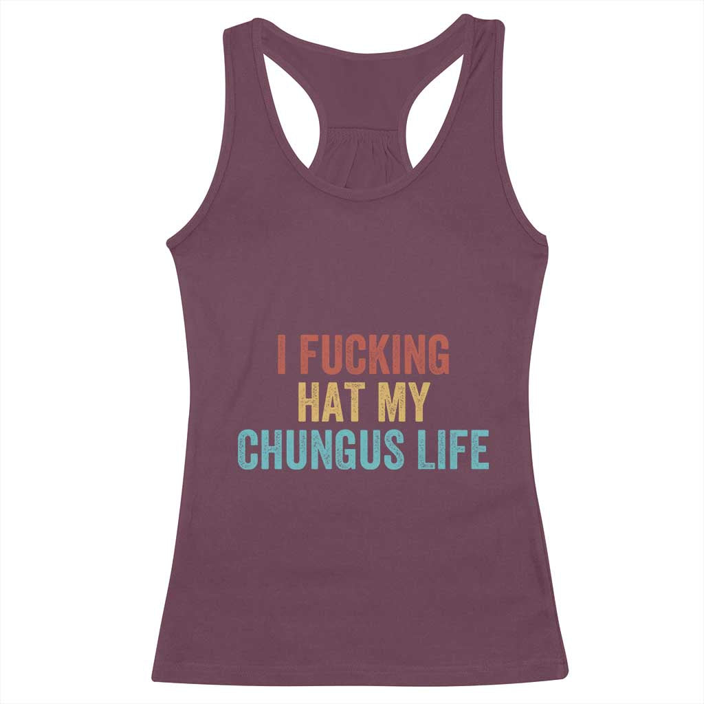 Funny Adult Humor Racerback Tank Top I Fcking Hat My Chungus Life TS14 Maroon Print Your Wear
