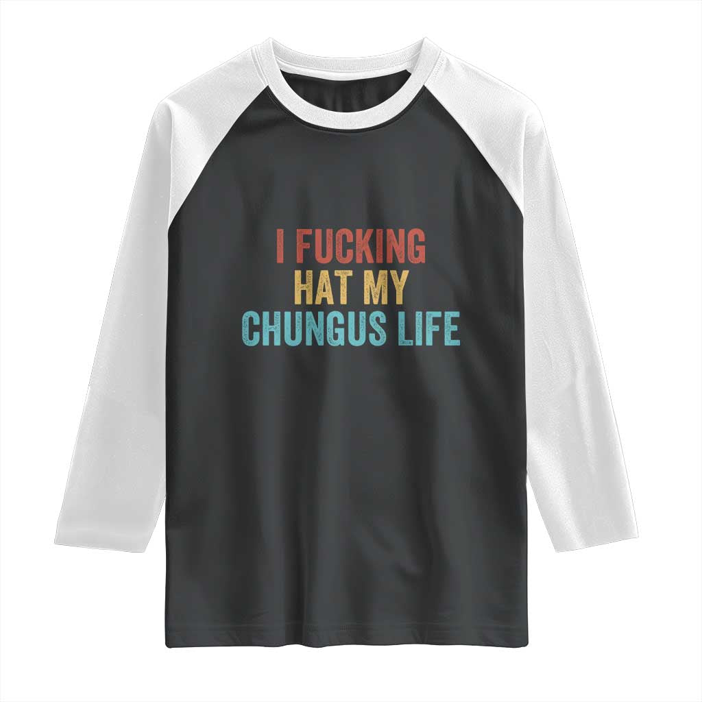 Funny Adult Humor Raglan Shirt I Fcking Hat My Chungus Life TS14 Black White Print Your Wear