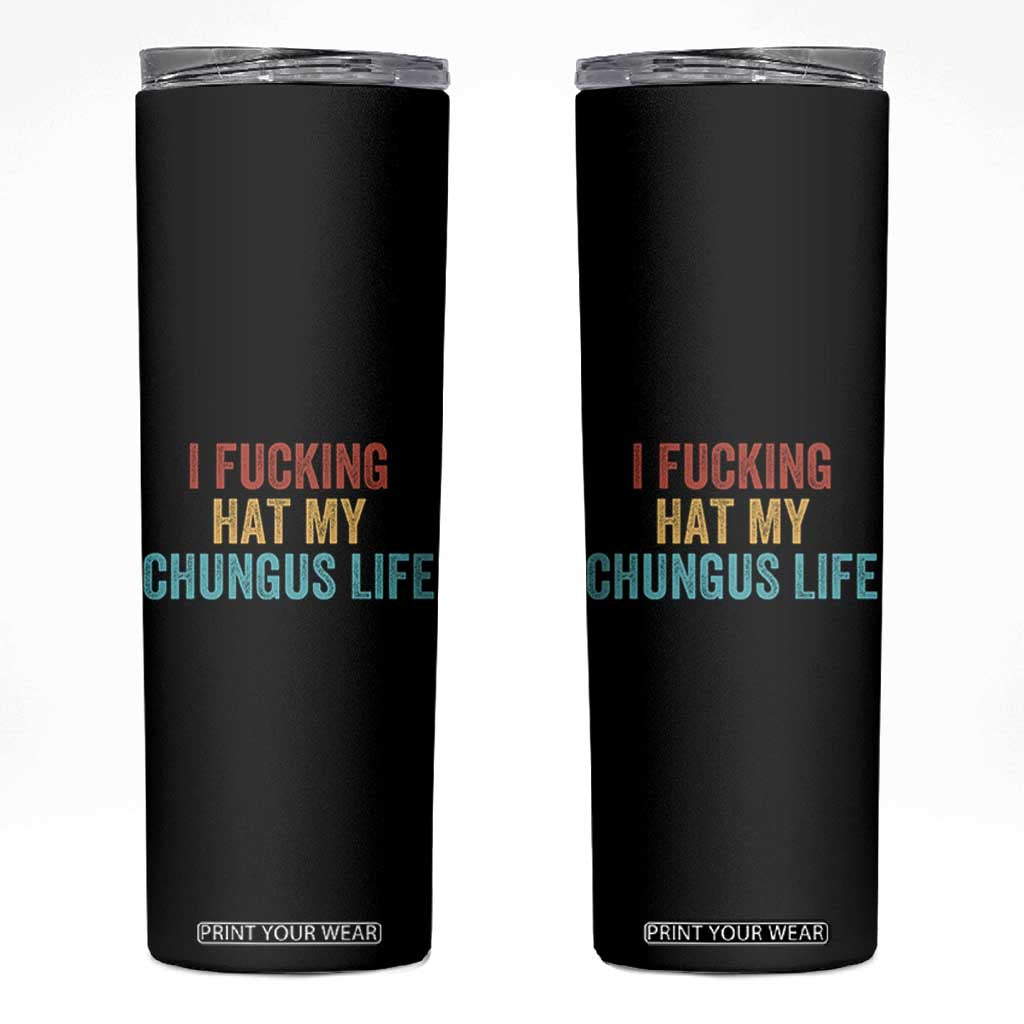 Funny Adult Humor Skinny Tumbler I Fcking Hat My Chungus Life TS14 Black Print Your Wear