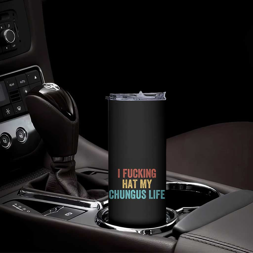 Funny Adult Humor Skinny Tumbler I Fcking Hat My Chungus Life TS14 Print Your Wear