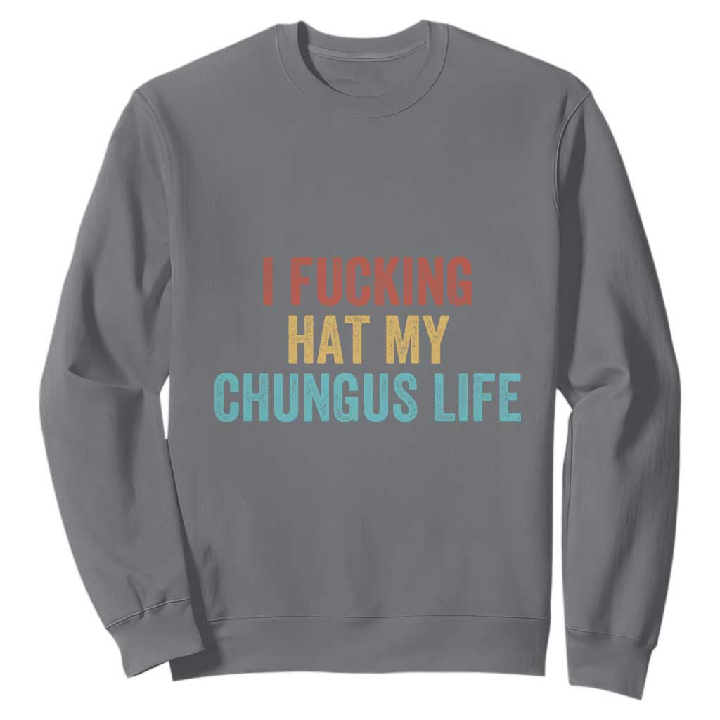 Funny Adult Humor Sweatshirt I Fcking Hat My Chungus Life TS14 Charcoal Print Your Wear