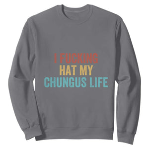 Funny Adult Humor Sweatshirt I Fcking Hat My Chungus Life TS14 Charcoal Print Your Wear