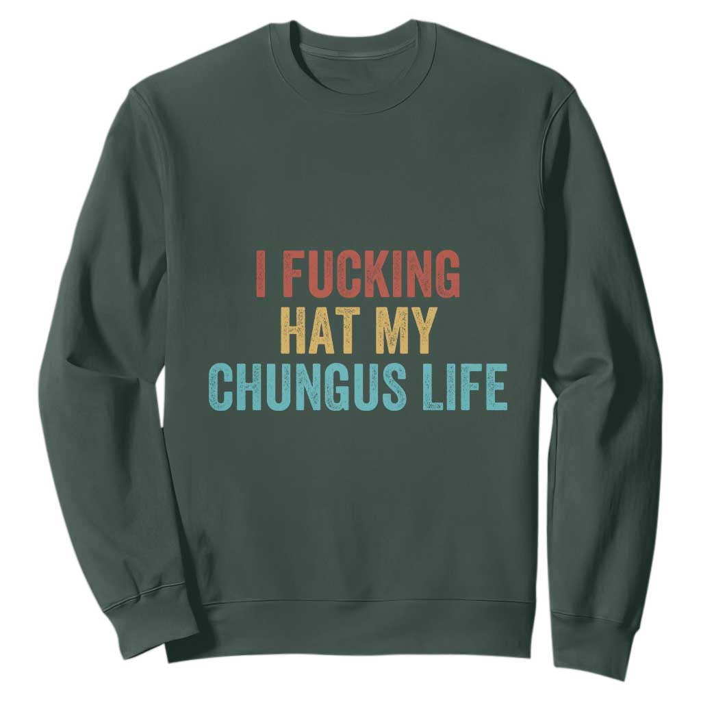 Funny Adult Humor Sweatshirt I Fcking Hat My Chungus Life TS14 Dark Forest Green Print Your Wear