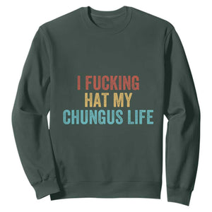 Funny Adult Humor Sweatshirt I Fcking Hat My Chungus Life TS14 Dark Forest Green Print Your Wear