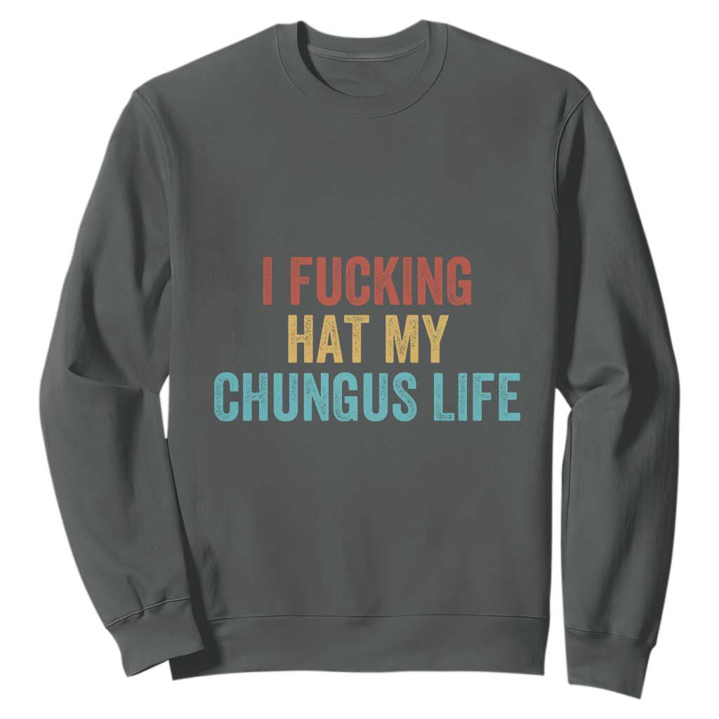 Funny Adult Humor Sweatshirt I Fcking Hat My Chungus Life TS14 Dark Heather Print Your Wear
