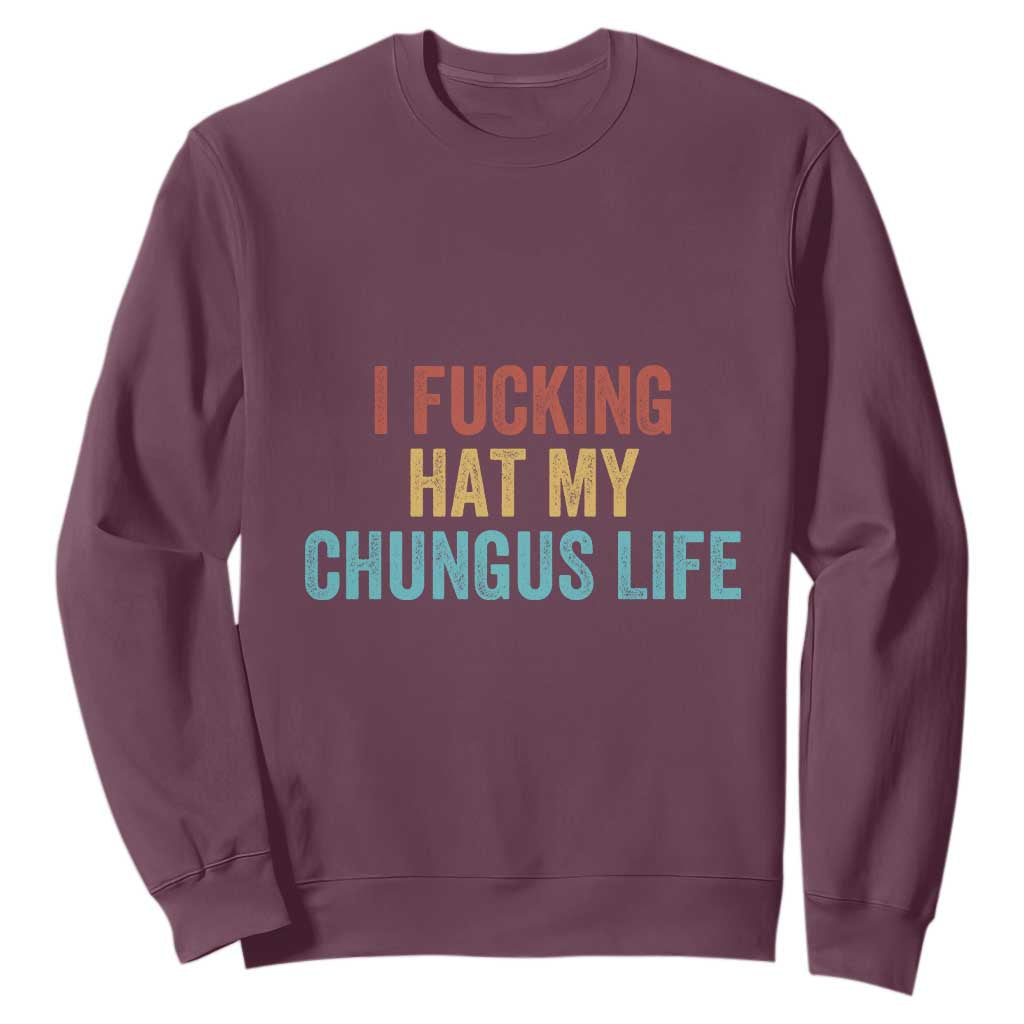Funny Adult Humor Sweatshirt I Fcking Hat My Chungus Life TS14 Maroon Print Your Wear