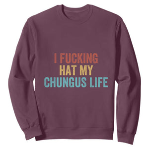 Funny Adult Humor Sweatshirt I Fcking Hat My Chungus Life TS14 Maroon Print Your Wear