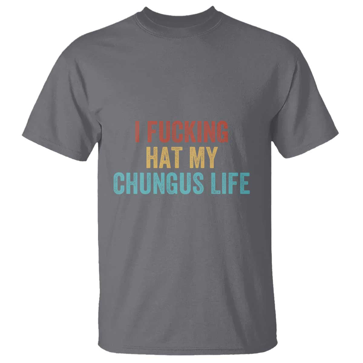 Funny Adult Humor T Shirt I Fcking Hat My Chungus Life TS14 Charcoal Print Your Wear