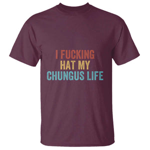 Funny Adult Humor T Shirt I Fcking Hat My Chungus Life TS14 Maroon Print Your Wear