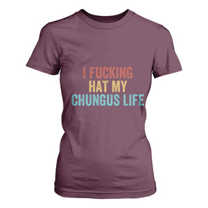Funny Adult Humor T Shirt For Women I Fcking Hat My Chungus Life TS14 Maroon Print Your Wear