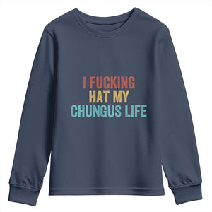 Funny Adult Humor Youth Sweatshirt I Fcking Hat My Chungus Life TS14 Navy Print Your Wear