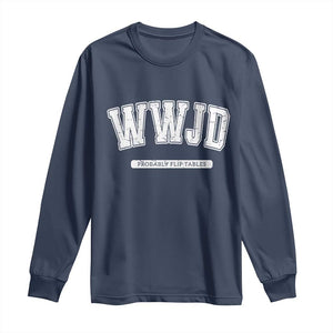Funny Christian Long Sleeve Shirt WWJD Probably Flip Tables TS14 Navy Print Your Wear