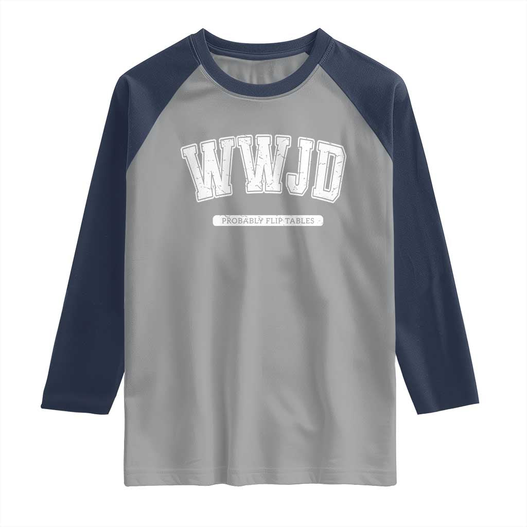 Funny Christian Raglan Shirt WWJD Probably Flip Tables TS14 Sport Gray Navy Print Your Wear