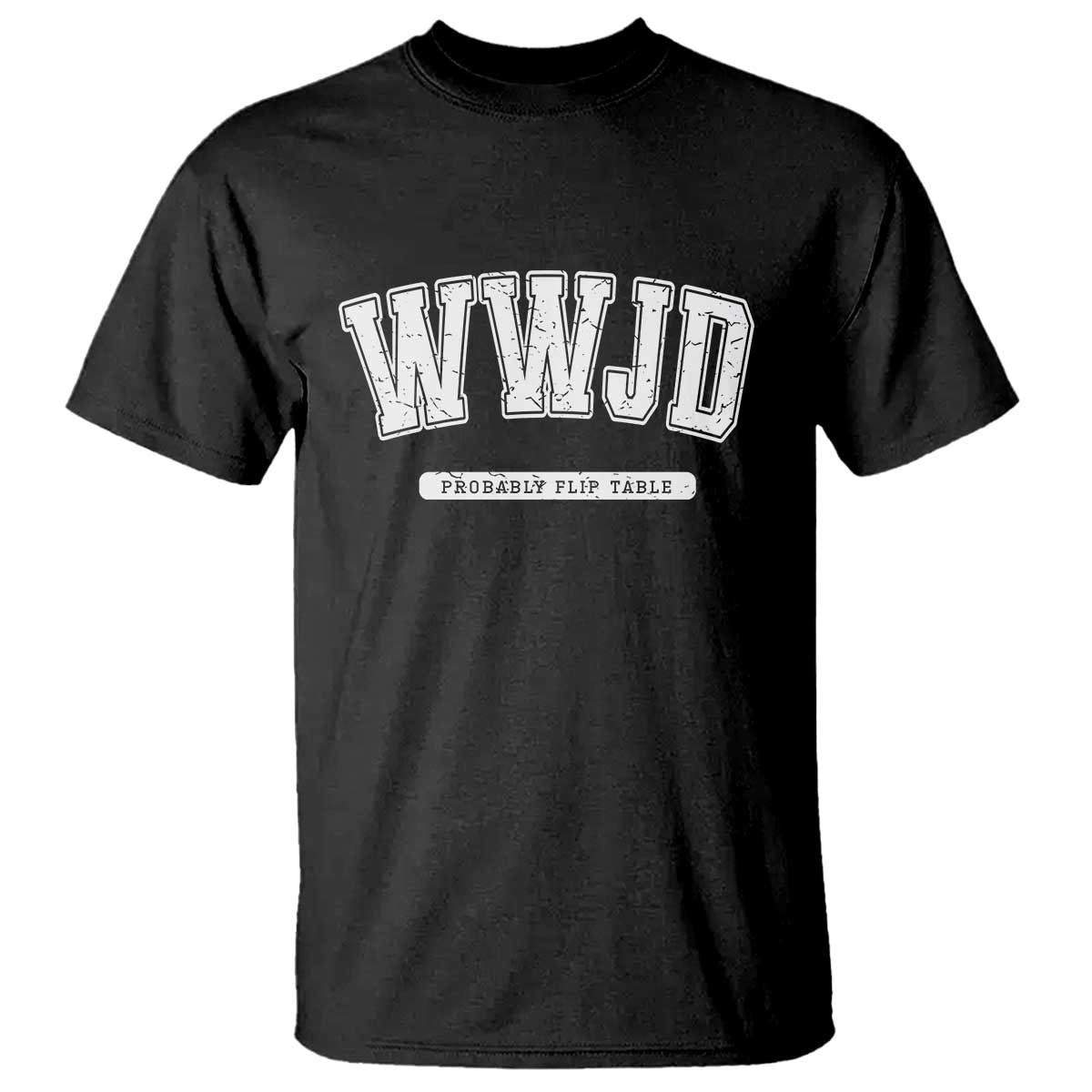 Funny Christian T Shirt WWJD Probably Flip Tables TS14 Black Print Your Wear