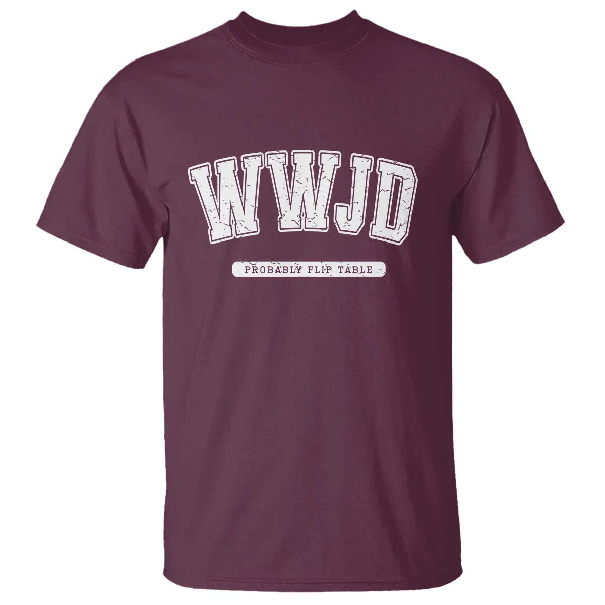Funny Christian T Shirt WWJD Probably Flip Tables TS14 Maroon Print Your Wear