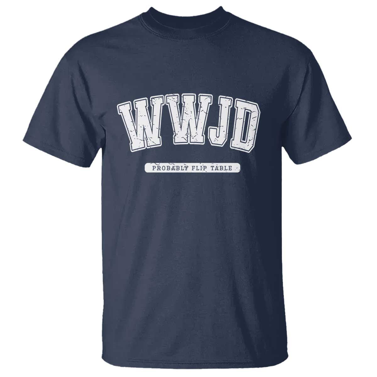 Funny Christian T Shirt WWJD Probably Flip Tables TS14 Navy Print Your Wear
