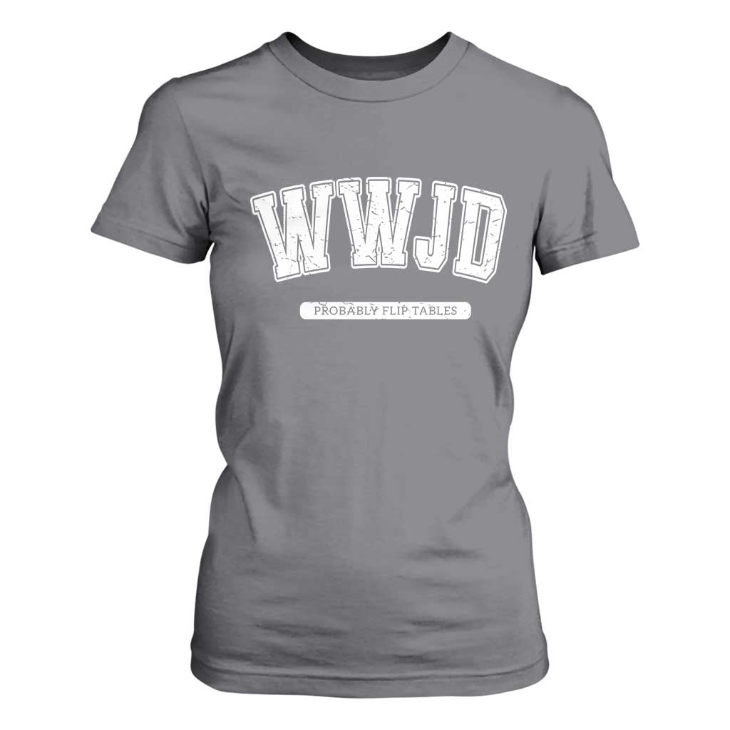 Funny Christian T Shirt For Women WWJD Probably Flip Tables TS14 Charcoal Print Your Wear