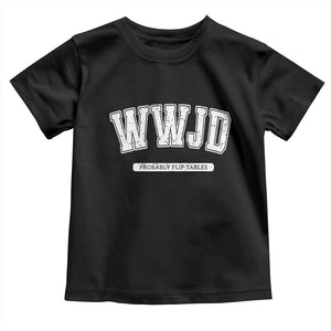 Funny Christian Toddler T Shirt WWJD Probably Flip Tables TS14 Black Print Your Wear