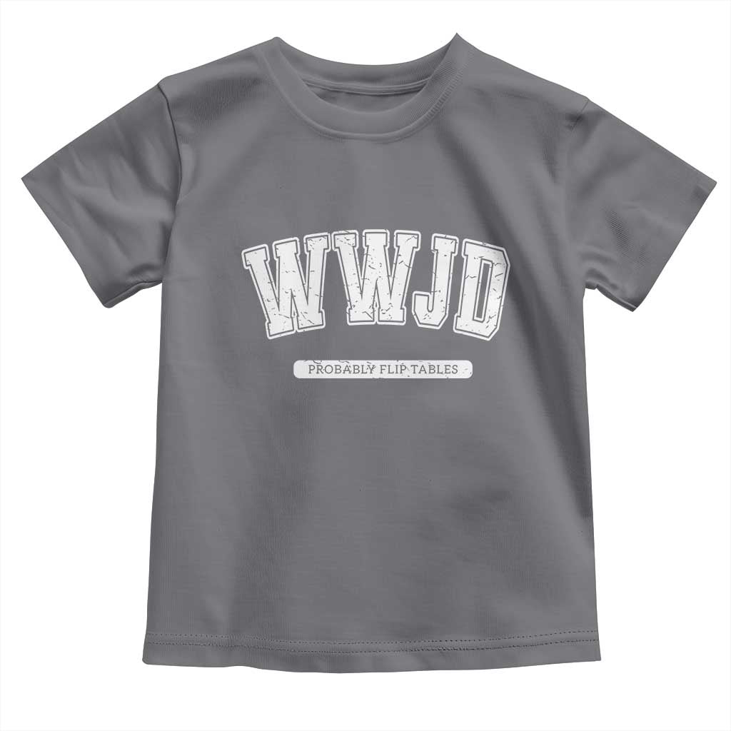 Funny Christian Toddler T Shirt WWJD Probably Flip Tables TS14 Charcoal Print Your Wear