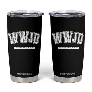 Funny Christian Tumbler Cup WWJD Probably Flip Tables TS14 Black Print Your Wear