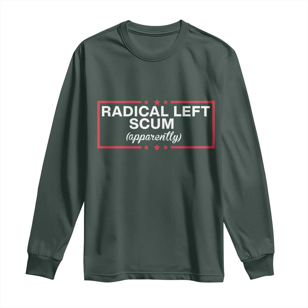 Radical Left Scum Long Sleeve Shirt Political Sarcastic Quote TS14 Dark Forest Green Print Your Wear