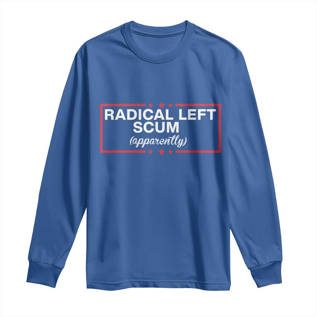 Radical Left Scum Long Sleeve Shirt Political Sarcastic Quote TS14 Royal Blue Print Your Wear
