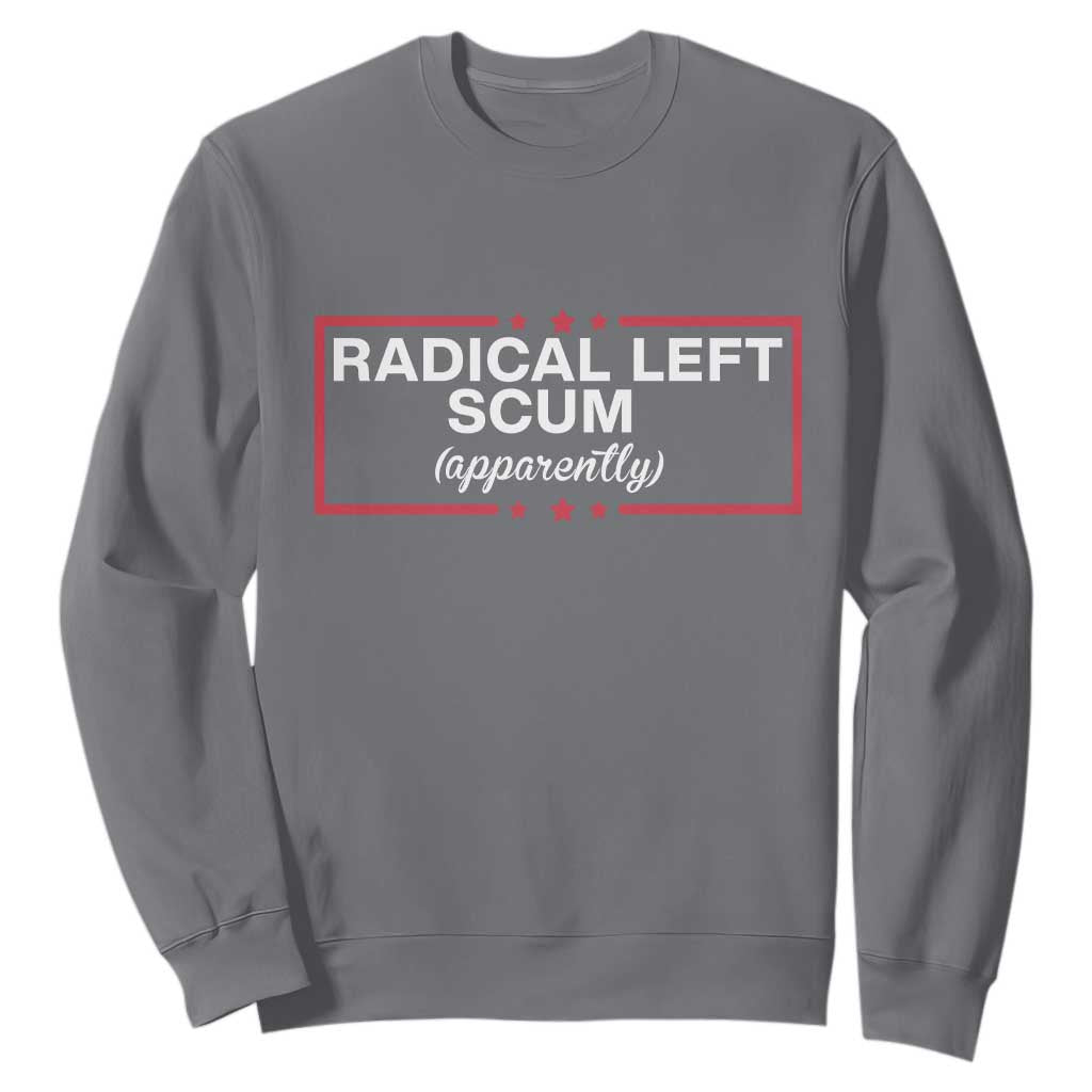 Radical Left Scum Sweatshirt Political Sarcastic Quote TS14 Charcoal Print Your Wear