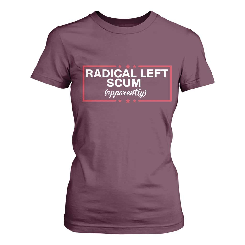 Radical Left Scum T Shirt For Women Political Sarcastic Quote TS14 Maroon Print Your Wear