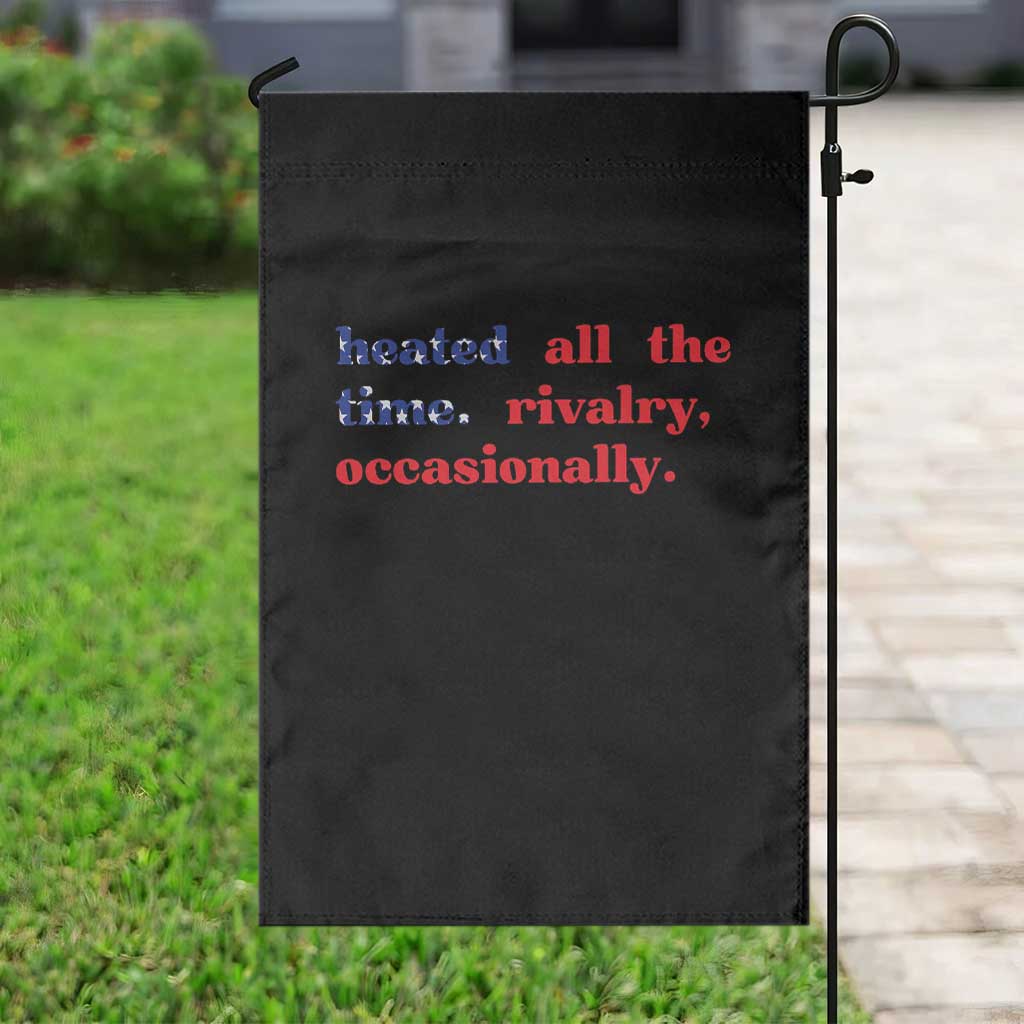 Heated All The Time Rivalry Occasionally Garden Flag Funny Quote Humor TS14 Print Your Wear