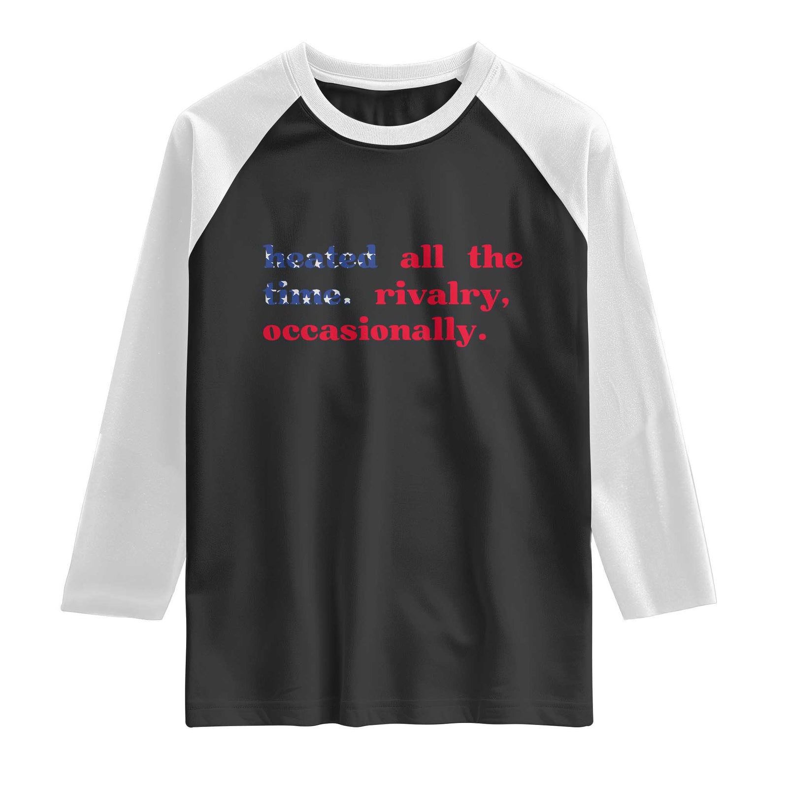 Heated All The Time Rivalry Occasionally Raglan Shirt Funny Quote Humor TS14 Black White Print Your Wear